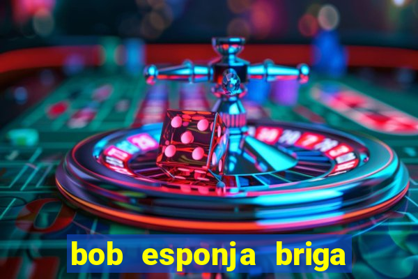 bob esponja briga nos corais